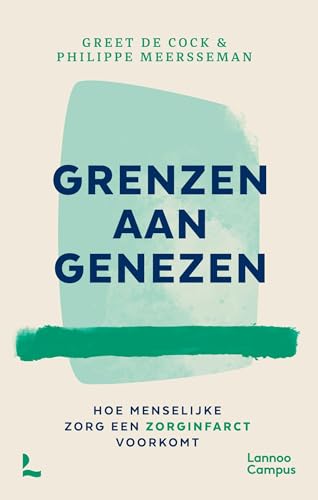 Grenzen aan genezen: Hoe menselijke zorg een zorginfarct voorkomt (Dutch Edition)
