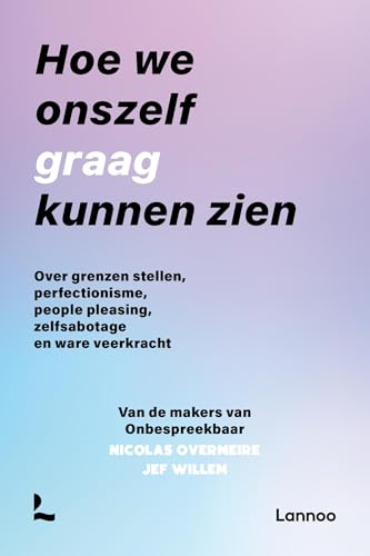 Hoe we onszelf graag kunnen zien: Over grenzen stellen, perfectionisme, people pleasing, zelfsabotage en ware veerkracht (Dutch Edition)