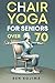 Chair Yoga For Seniors Over 70 by Ben Kojima