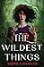 The Wildest Things: A Novel
