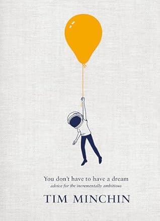 You Don't Have To Have A Dream: Advice for the Incrementally Ambitious