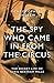 The Spy Who Came in from the Circus: The Secret Life of Cyril Bertram Mills