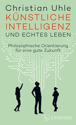 Künstliche Intelligenz und echtes Leben: Philosophische Orientierung für eine gute Zukunft (German Edition)
