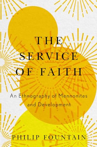 The Service of Faith: An Ethnography of Mennonites and Development (Kindle Edition)