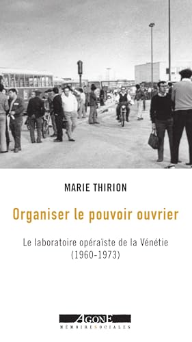 Organiser le pouvoir ouvrier: Le laboratoire opéraïste de la Vénétie (1960-1973) (French Edition)