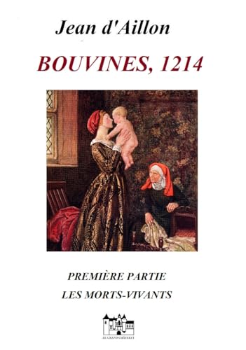 BOUVINES, 1214, PREMIERE PARTIE: LES MORTS-VIVANTS (Les aventures de Guilhem d'Ussel, chevalier troubadour) (French Edition)