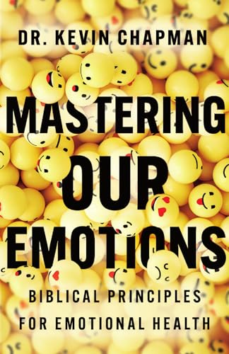 Mastering Our Emotions: Biblical Principles for Emotional Health (Paperback)