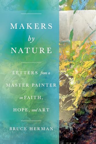 Makers by Nature: Letters from a Master Painter on Faith, Hope, and Art (Paperback)
