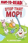 Stop That Mop! by Jonathan Fenske