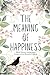 The Meaning of Happiness by Michelle Francik