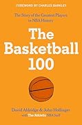 The Basketball 100: The Story of the Greatest Players in NBA History