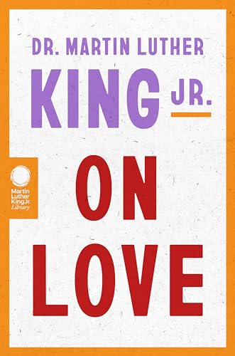 Dr. Martin Luther King Jr. on Love: Essential Writings on Love's Transformative Power from the Exclusive MLK Archives (Paperback)