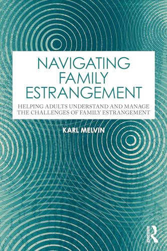 Navigating Family Estrangement: Helping Adults Understand and Manage the Challenges of Family Estrangement (Kindle Edition)
