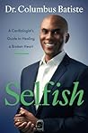 Selfish: A Cardiologist's Guide to Healing a Broken Heart Selfish: A Cardiologist's Guide to Healing a Broken Heart