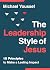 The Leadership Style of Jesus: 18 Principles to Make a Lasting Impact