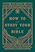 How to Study Your Bible: Discover the Life-Changing Approach to God's Word (Harvest Legacy Collection)