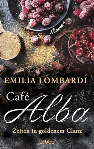 Café Alba: Zeiten in goldenem Glanz. Eine starke Frau, ein geheimes Rezept, ein gefährlicher Konkurrent – eine Familiengeschichte in Norditalien. Piemont-Saga (Café-Alba-Serie 2) (German Edition)