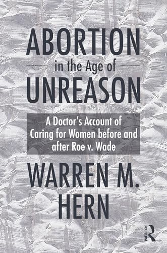 Abortion in the Age of Unreason: A Doctor's Account of Caring for Women Before and After Roe v. Wade (Hardcover)