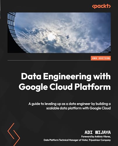 Data Engineering with Google Cloud Platform: A guide to leveling up as a data engineer by building a scalable data platform with Google Cloud (Kindle Edition)