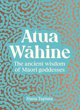 Atua Wāhine: The ancient wisdom of Māori goddesses and how to navigate modern life