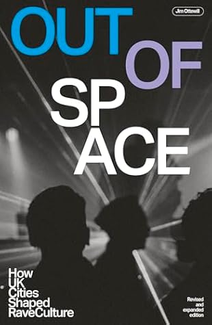 Out Of Space (Revised and Expanded): How UK Cities Shaped Rave Culture