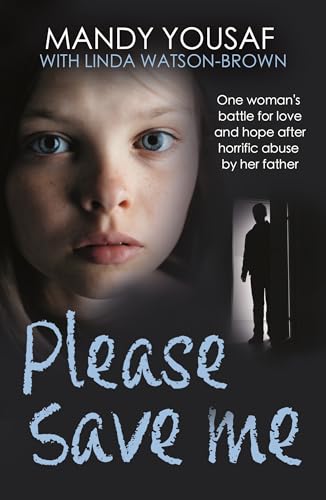 Please Save Me: One Woman's Battle for Love and Hope After Horrific Abuse by Her Father (Surviving Trauma Book, Child Abuse)