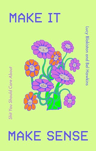 Make It Make Sense: From Shit You Should Care About's Lucy Blakiston and Bel Hawkins (Kindle Edition)