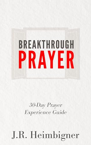 Breakthrough Prayer: 30-Day Prayer Experience Guide (Christian Devotionals Now Book 1)