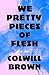 We Pretty Pieces of Flesh: A Novel