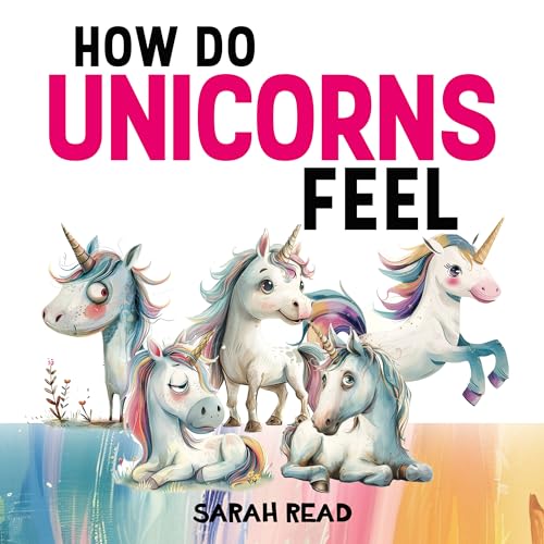 How Do Unicorns Feel?: Children's Book About Emotions and Feelings, Kids Ages 3-5 (How Do You Feel? 5)