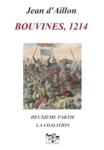 BOUVINES, 1214, SECONDE PARTIE: LA COALITION (Les aventures de Guilhem d'Ussel, chevalier troubadour) (French Edition)