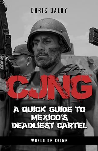 CJNG: A Guide to Mexico's Deadliest Cartel (World of Crime Guides to Organized Crime Book 1)