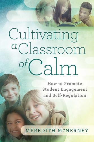 Cultivating a Classroom of Calm: How to Promote Student Engagement and Self-Regulation (Kindle Edition)