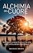 Alchimia del cuore: Trasforma la qualità della tua vita con l'intelligenza emozionale (Italian Edition)