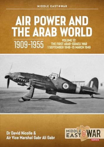 Air Power and the Arab World 1909-1955 Volume 12: The First Arab-Israeli War 1 September 1948 - 15 March 1949 (Middle East@War)