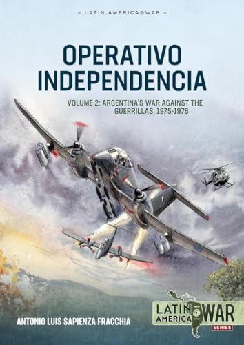 Operativo Independencia: Volume 2: Guerilla War, the 1976 Coup d'Etat, and the Dirty War in Argentina (Latin America@War)