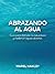 Abrazando al Agua by Mariel Hawley