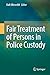 Fair Treatment of Persons in Police Custody