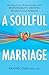 A Soulful Marriage: Healing Your Relationship With Responsibility, Growth, Priority, and Purpose