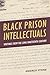 Black Prison Intellectuals:...