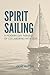 Spirit Sailing: A Modern-Da...