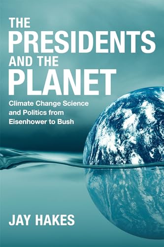 The Presidents and the Planet: Climate Change Science and Politics from Eisenhower to Bush (Hardcover)