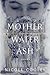 Mother Water Ash by Nicole Cooley Mother Water Ash by Nicole Cooley