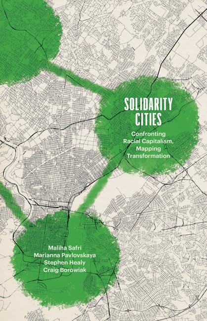 Solidarity Cities: Confronting Racial Capitalism, Mapping Transformation (Diverse Economies and Livable Worlds)