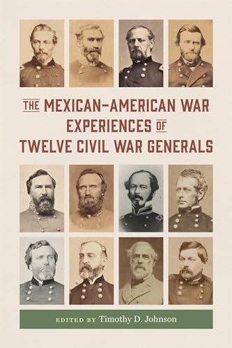 The Mexican-American War Experiences of Twelve Civil War Generals (Conflicting Worlds: New Dimensions of the American Civil War)