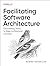 Facilitating Software Architecture: Empowering Teams to Make Architectural Decisions