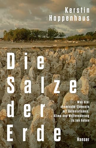 Die Salze der Erde: Was drei chemische Elemente mit Kolonialismus, Klima und Welternährung zu tun haben (German Edition)