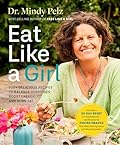 Eat Like a Girl: 100+ Delicious Recipes to Balance Hormones, Boost Energy, and Burn Fat