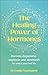 The Healing Power of Hormones: Harness dopamine, serotonin and oxytocin to unlock your best life