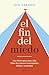El fin del miedo: Las claves para una vida libre de temores irracionales, fobias y ansiedad (Autoayuda y superación) (Spanish Edition)